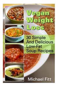Vegan Weight Loss: 30 Simple and Delicious Low-Fat Soup Recipes: (Vegan Cookbook, Vegan Recipes)