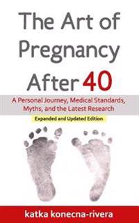 The Art of Pregnancy After 40: A Personal Journey, Medical Standards, Myths, and the Latest Research