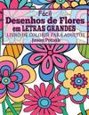Facil Desenhos de Flores Em Letras Grandes: Livro de Colorir Para Adultos
