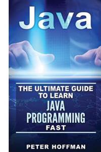 Java: The Ultimate Guide to Learn Java Programming and Computer Hacking (Java for Beginners, Java for Dummies, Java Apps, Ha