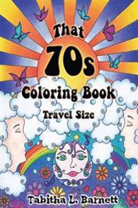 That 70s Coloring Book Travel Edition: 30 Groovy Designs for the Coloring Artist on the Go.