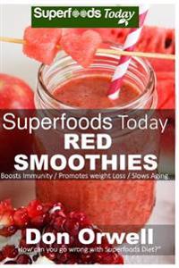 Superfoods Today Red Smoothies: Energizing, Detoxifying & Nutrient-Dense Smoothies Blender Recipes: Detox Cleanse Diet, Smoothies for Weight Loss Diab