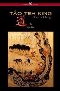 The Tao Teh King (Tao Te Ching - Wisehouse Classics Edition)