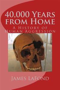 40,000 Years from Home: A History of Human Aggression