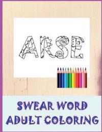 Swear Word Coloring Book: Relaxation, Stress Relief Patterns to Unwind and Unplug (Adult Sweary Coloring Book)