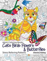 Adult Coloring Book: Cats Birds Flowers and Butterflies: Stress Relieving Patterns