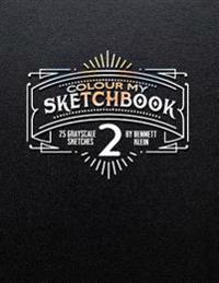 Colour My Sketchbook 2: Grayscale Adult Colouring Book