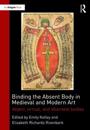 Binding the Absent Body in Medieval and Modern Art