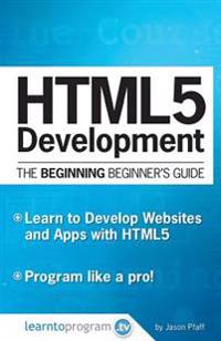 Html5 Development: The Beginning Beginner's Guide