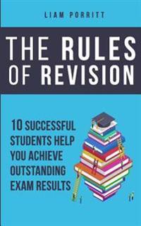 The Rules of Revision: 10 Successful Students Help You Achieve Outstanding Exam Results