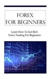 Forex for Beginners: Learn How to Get Rich Forex Trading for Beginners