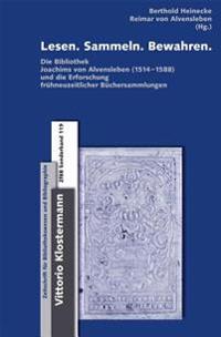 Lesen. Sammeln. Bewahren: Die Bibliothek Joachims Von Alvensleben (1514-1588) Und Die Erforschung Fruhneuzeitlicher Buchersammlungen. Beitrage Z