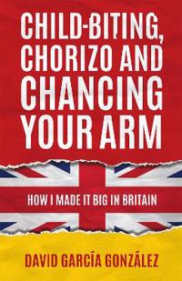 Child-Biting, Chorizo and Chancing Your Arm - How I Made It Big in Britain
