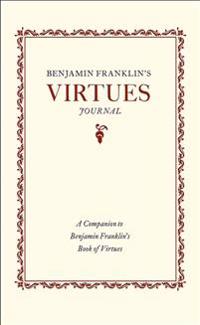 Benjamin Franklin's Virtues Journal: A Companion to Benjamin Franklin's Book of Virtues