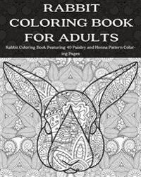 Rabbit Coloring Book for Adults: Rabbit Coloring Book Featuring 40 Paisley and Henna Pattern Coloring Pages