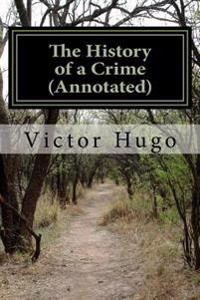 The History of a Crime (Annotated): The Testimony of an Eye-Witness