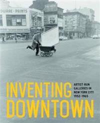 Inventing Downtown: Artist-Run Galleries in New York City, 1952-1965