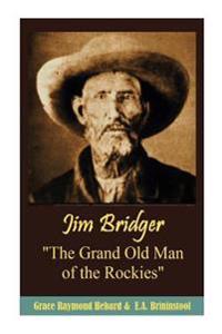 Jim Bridger the Grand Old Man of the Rockies