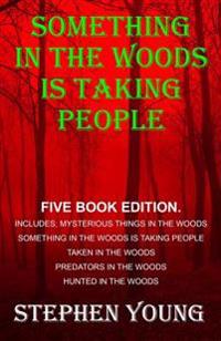 Something in the Woods Is Taking People - Five Book Series.: Five Book Series; Hunted in the Woods, Taken in the Woods, Predators in the Woods, Myster