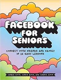 Facebook for Seniors: Connect with Friends and Family in 12 Easy Lessons
