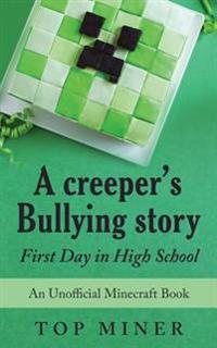 A Creeper's Bullying Story: First Day in High School (an Unofficial Minecraft Book)