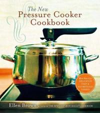 The New Pressure Cooker Cookbook: 150 Delicious, Fast, and Nutritious Dishes