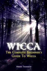 Wicca: The Complete Beginner's Guide to Wicca