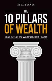 The 10 Pillars of Wealth: Mind-Sets of the World's Wealthiest People