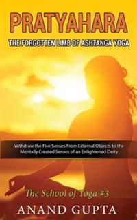 Pratyahara - The Forgotten Limb of Ashtanga Yoga: Withdraw the Five Senses from External Objects to the Mentally Created Senses of an Enlightened Deit