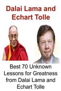 Dalai Lama and Echart Tolle: Best 70 Unknown Lessons for Greatness from Dalai Lama and Echart Tolle: Dalai Lama, Dalai Lama Book, Dalai Lama Lesson