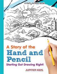 A Story of the Hand and Pencil: Starting Out Drawing Right! a Kid's Activity Book