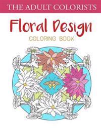 Floral Design Coloring Book: Creative Mandala Coloring Pages for Adults with Stress Relieving Flower Designs and Patterns