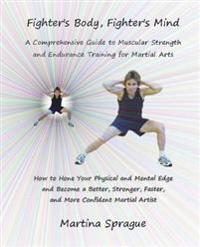 Fighter's Body, Fighter's Mind: A Comprehensive Guide to Muscular Strength and Endurance Training for Martial Arts