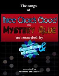 The Songs of Three Chords Good and Mystery Glue: All the Lyrics, Chords, and Bars. Tabs/Notation of All the Essential Electric and Acoustic Guitar Rif