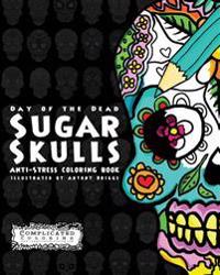 Day of the Dead - Sugar Skulls: Anti-Stress Coloring Book (Volume 2)