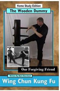 Wing Chun Kung Fu - The Wooden Dummy: Our Forgiving Friend
