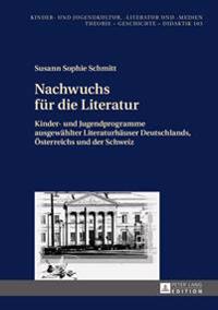Nachwuchs Fuer Die Literatur: Kinder- Und Jugendprogramme Ausgewaehlter Literaturhaeuser Deutschlands, Oesterreichs Und Der Schweiz