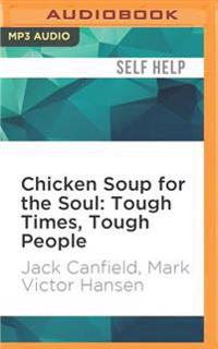 Chicken Soup for the Soul: Tough Times, Tough People: 101 Stories about Overcoming the Economic Crisis and Other Challenges