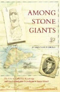 Among Stone Giants: The Life of Katherine Routledge and Her Remarkable Expedition to Easter Island