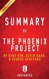 Summary of the Phoenix Project: By Gene Kim, Kevin Behr, and George Spafford - Includes Analysis
