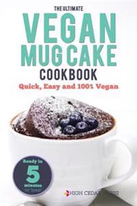 Mug Cake: The Ultimate Vegan Mug Cake Cookbook: Quick, Easy and 100% Vegan