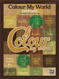 Colour My World for Piano -- 16 Classic Songs by Chicago: Piano/Vocal/Chords