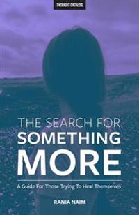 The Search for Something More: A Guide for Those Trying to Heal Themselves