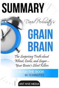 David Perlmutter's Grain Brain Summary: The Surprising Truth about Wheat, Carbs, and Sugar - Your Brain's Silent Killers