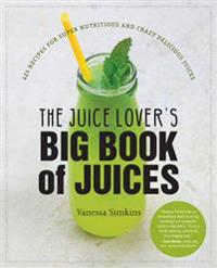 Juice lovers big book of juices - 425 recipes for super nutritious and craz