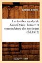 Les Tombes Royales de Saint-Denis: Histoire Et Nomenclature Des Tombeaux, (Éd.1872)