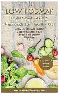 Low-Fodmap: Low-Fodmap Recipes: Healthy Low-Fodmap Diet Plan & Recipes Cookbook to Get Ibs Relief and Improve Digestions, the Food