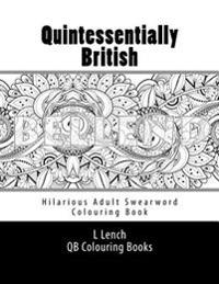 Quintessentially British - Hilarious Adult Swearword Colouring Book: UK Swearwords: Definitions and Usage Examples Included