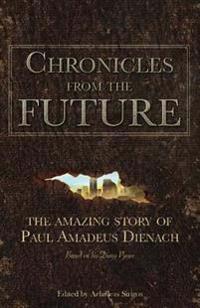 Chronicles from the Future: The Amazing Story of Paul Amadeus Dienach