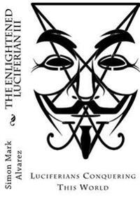 The Enlightened Luciferian III: -Luciferians Conquering This World-